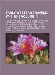 Early western travels, 1748-1846 Volume 11; a series of annotated reprints of some of the best and rarest contemporary volumes of travel, descriptive of the aborigines and social and economic conditions in the middle and far West, during the period of ear,1154051285,9781154051285