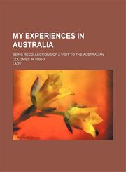 My experiences in Australia; being recollections of a visit to the Australian colonies in 1956-7,1151155748,9781151155740