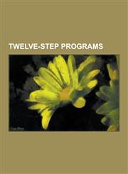 Twelve-Step Programs Twelve-Step Program, Alcoholics Anonymous, Narcotics Anonymous, Emotions Anonymous, Debtors Anonymous, Recovery Model,,1230589988,9781230589985