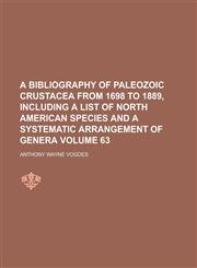 A   Bibliography of Paleozoic Crustacea from 1698 to 1889, Including a List of North American Species and a Systematic Arrangement of Genera Volume 63,1234040662,9781234040666