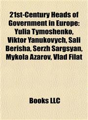 21st-Century Heads of Government in Europe Yulia Tymoshenko, Viktor Yanukovych, Sali Berisha, Serzh Sargsyan, Mykola Azarov, Vlad Filat,1155814312,9781155814315
