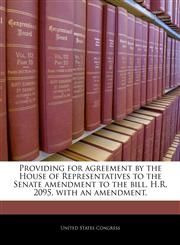 Providing for agreement by the House of Representatives to the Senate amendment to the bill, H.R. 2095, with an amendment.,1240348592,9781240348596