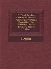 Official Swedish Catalogue Panama-Pacific International Exposition, San Francisco, 1915 - Primary Source Edition,1287772358,9781287772354
