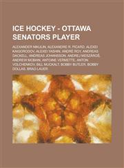 Ice Hockey - Ottawa Senators player Alexander Nikulin, Alexandre R. Picard, Alexei Kaigorodov, Alexei Yashin, André Roy, Andreas Dackell, Andreas Johansson, Andrej Meszároš, Andrew McBain, Antoine Vermette, Anton Volchenkov, Bill Muckalt, Bobby Butler,1234816350,9781234816353