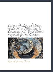On the Authorized Version of the New Testament In Connexion with Some Recent Proposals for Its Revi,1103426397,9781103426393