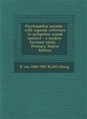 Psychopathia Sexualis With Especial Reference to Antipathic Sexual Instinct: A Medico-Forensic Study - Primary Source Edition,1287833985,9781287833987