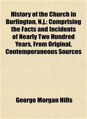 History of the Church in Burlington, N.j.; Comprising the Facts and Incidents of Nearly Two Hundred Years, From Original, Contemporaneous Sources,1152220020,9781152220027