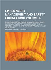 Employment Management and Safety Engineering; A Practical Reading Course in Modern Employment Management and Safety Measures Based Upon a Personal Sur,1234282372,9781234282370