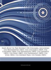 Articles On Ships Built In The District Of Columbia, including Uss Brandywine (1825), Uss Columbus (1819), Uss Columbia (1836), Uss Minnesota (1855), Uss Grampus (1821), Uss Wasp (1807), Uss Experiment (1832), Uss Lynx (1814),1243913924,9781243913920