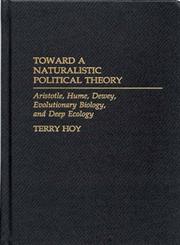 Toward a Naturalistic Political Theory Aristotle, Hume, Dewey, Evolutionary Biology, and Deep Ecology,0275967506,9780275967505