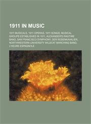 1911 in music 1911 musicals, 1911 operas, 1911 songs, Musical groups established in 1911, Alexander's Ragtime Band, San Francisco Symphony,1157740715,9781157740711