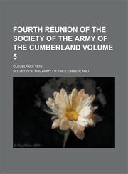 Fourth Reunion of the Society of the Army of the Cumberland; Cleveland, 1870 Volume 5,1230065539,9781230065533