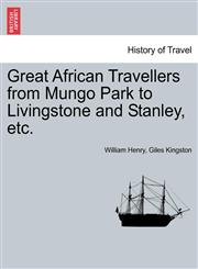 Great African Travellers from Mungo Park to Livingstone and Stanley, etc.,1241515085,9781241515089
