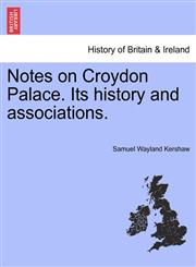Notes on Croydon Palace. Its history and associations.,124134891X,9781241348915
