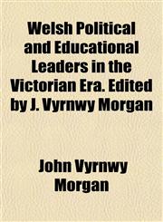 Welsh Political and Educational Leaders in the Victorian Era. Edited by J. Vyrnwy Morgan,1153429004,9781153429009