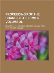 Proceedings of the Board of Aldermen Volume 26,1230092765,9781230092768