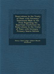 Reservations to the Treaty of Peace with Germany Statements Made to the Press Regarding the Bipartisan Conference on Reservations to the Treaty of Pe,1289608202,9781289608200