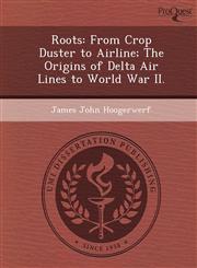 Roots From Crop Duster to Airline; The Origins of Delta Air Lines to World War II.,1248956478,9781248956472