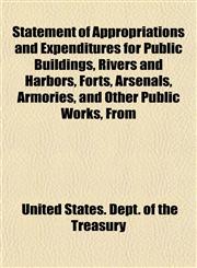 Statement of Appropriations and Expenditures for Public Buildings, Rivers and Harbors, Forts, Arsenals, Armories, and Other Public Works, From,1152206532,9781152206533