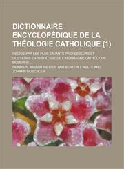 Dictionnaire Encyclopedique de La Theologie Catholique; Redige Par Les Plus Savants Professeurs Et Docteurs En Theologie de L'Allemagne Catholique Mod,1236437527,9781236437525