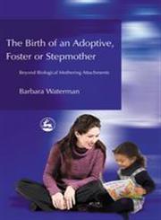 Birth of an Adoptive, Foster or Stepmother Beyond Biological Mothering Attachments,1843107244,9781843107248