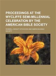 Proceedings at the Wycliffe Semi-Millennial Celebration by the American Bible Society,1151553921,9781151553928