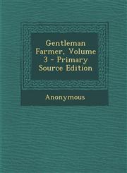 Gentleman Farmer, Volume 3 - Primary Source Edition,1295364050,9781295364053