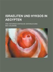 Israeliten Und Hyksos in Aegypten; Eine Historisch-Kritische Untersuchung,1235173674,9781235173677