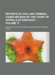 Reports of Civil and Criminal Cases Decided by the Court of Appeals of Kentucky  Volume 77,1236868919,9781236868916
