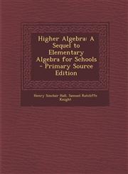 Higher Algebra A Sequel to Elementary Algebra for Schools - Primary Source Edition,1295801108,9781295801107