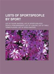 Lists of sportspeople by sport List of figure skaters, List of sports-related people from Mississippi, List of curlers, List of table tennis players, List of speed skaters,1156522935,9781156522936