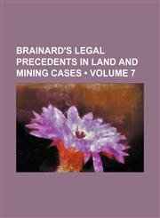Brainard's Legal Precedents in Land and Mining Cases (Volume 7),1235324214,9781235324215