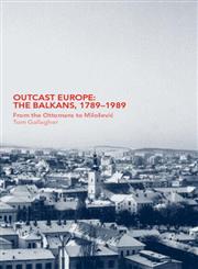 Outcast Europe The Balkans, 1789-1989: From the Ottomans to Milosevic,0415375592,9780415375597