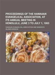Proceedings of the Hawaiian Evangelical Association, at its annual meeting in Honolulu, June 3 to July 1, 1863,1151575402,9781151575401