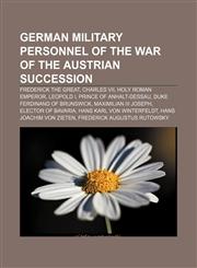 German military personnel of the War of the Austrian Succession Frederick the Great, Charles VII, Holy Roman Emperor, Leopold I,1155922050,9781155922058