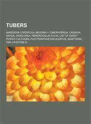 Tubers Anredera Cordifolia, Begonia X Tuberhybrida, Cassava, Dahlia, Dioscorea, Hemerocallis Fulva, List of Sweet Potato Cult,1230846794,9781230846798