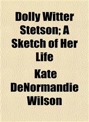 Dolly Witter Stetson; A Sketch of Her Life,1152884867,9781152884861