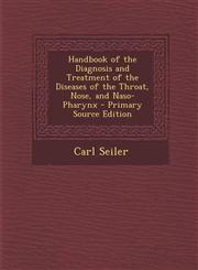 Handbook of the Diagnosis and Treatment of the Diseases of the Throat, Nose, and Naso-Pharynx - Primary Source Edition,128790159X,9781287901594