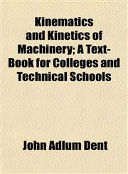 Kinematics and Kinetics of Machinery; A Text-Book for Colleges and Technical Schools,1152360604,9781152360600