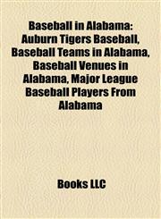 Baseball in Alabama Auburn Tigers Baseball, Baseball Teams in Alabama, Baseball Venues in Alabama, Major League Baseball Players From Alabama,1158196415,9781158196418