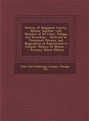 History of Sangamon County, Illinois Together with Sketches of Its Cities, Villages and Townships ... Portraits of Prominent Persons, and Biographies,1287469183,9781287469186