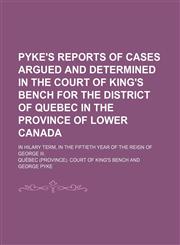 Pyke's Reports of Cases Argued and Determined in the Court of King's Bench for the District of Quebec in the Province of Lower Canada; In Hilary Term, in the Fiftieth Year of the Reign of George Iii.,1151494607,9781151494603