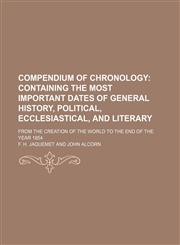 Compendium of chronology; from the creation of the world to the end of the year 1854,1130085562,9781130085563