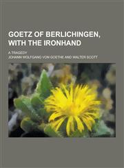 Goetz of Berlichingen, with the Ironhand; A Tragedy,1230405178,9781230405179