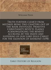 Truth Further Clear'd from Mistakes Being Two Chapters Out of the Book Entituled, Primitive Christianity Reviv'd Plainly Acknowledging the Benefit AC,124093646X,9781240936465