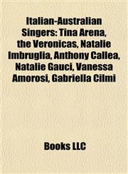 Italian-Australian Singers Tina Arena, the Veronicas, Natalie Imbruglia, Anthony Callea, Natalie Gauci, Vanessa Amorosi, Gabriella Cilmi,1155558634,9781155558639