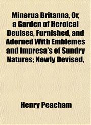 Minerua Britanna, Or, a Garden of Heroical Deuises, Furnished, and Adorned With Emblemes and Impresa's of Sundry Natures; Newly Devised,,1153034417,9781153034418