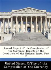 Annual Report of the Comptroller of the Currency Reports of the Conditions of the National Banks, Part 2,1288357729,9781288357727