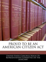 PROUD TO BE AN AMERICAN CITIZEN ACT,1240614837,9781240614837