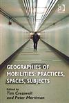 Geographies of Mobilities Practices, Spaces, Subjects,0754673162,9780754673163
